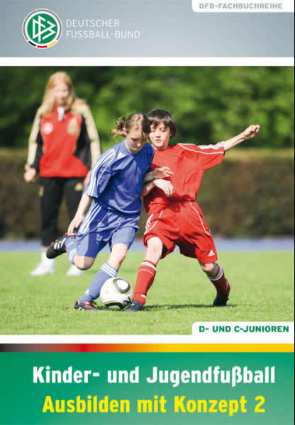 Kinder- und Jugendfußball - Ausbilden mit Konzept 2: D- und C-Junioren - DFB-Fachbuchreihe