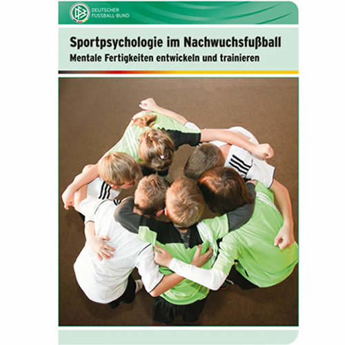 Sportpsychologie im Nachwuchsfußball: Mentale Fertigkeiten entwickeln und trainieren - DFB Fachbuchr